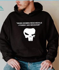 When Women Reschedule I Punish Bad Behavior Shirt