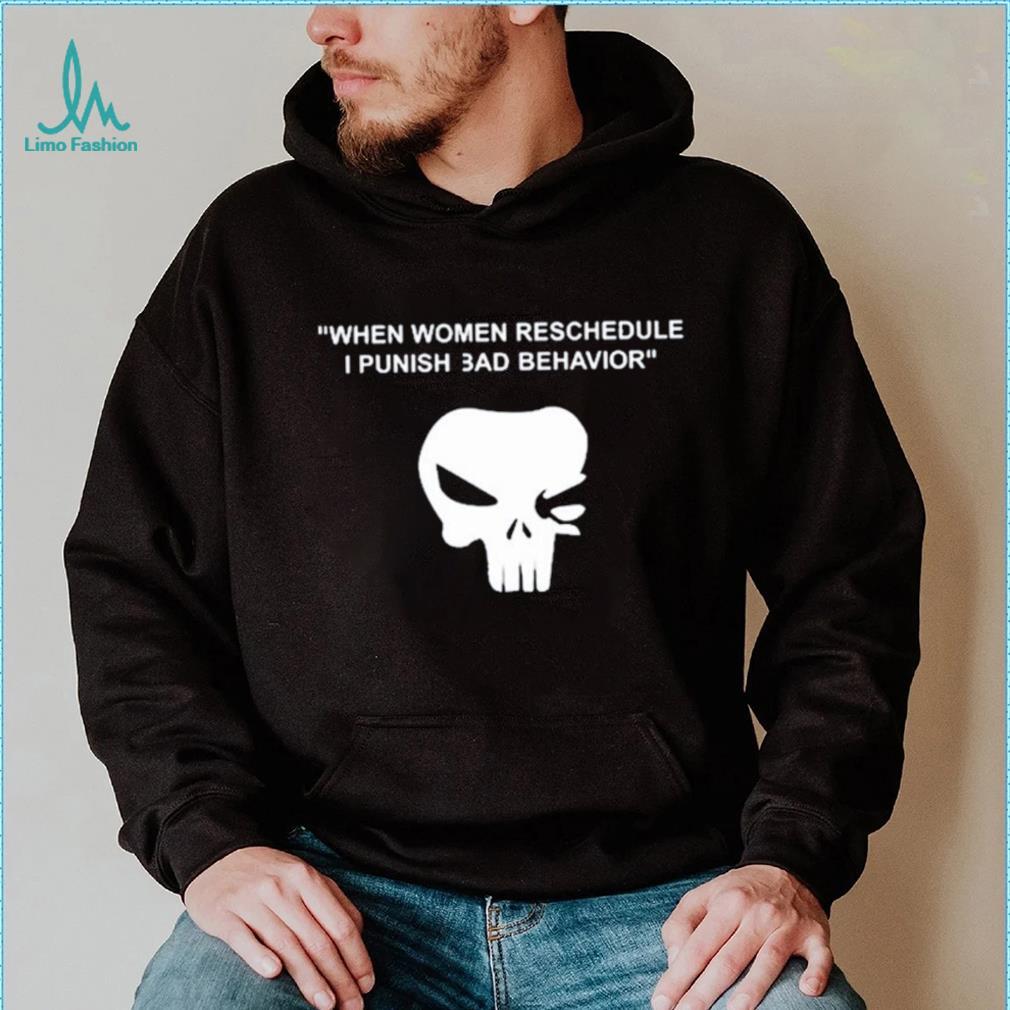 When Women Reschedule I Punish Bad Behavior Shirt When Women Reschedule I Punish Bad Behavior Shirt