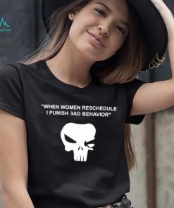 When Women Reschedule I Punish Bad Behavior Shirt