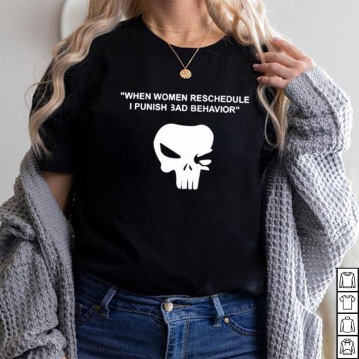 When Women Reschedule I Punish Bad Behavior Shirt