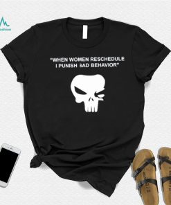 When Women Reschedule I Punish Bad Behavior Shirt
