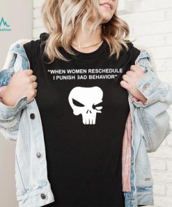 When Women Reschedule I Punish Bad Behavior Shirt