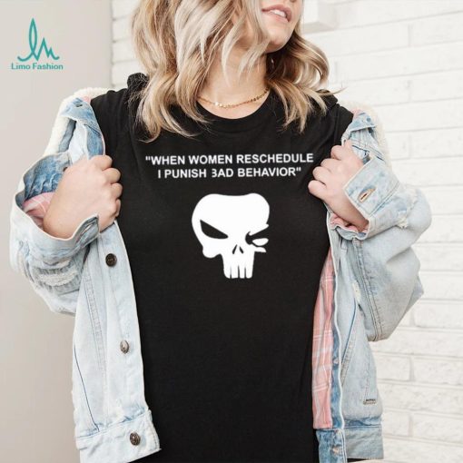 When Women Reschedule I Punish Bad Behavior Shirt