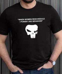 When Women Reschedule I Punish Bad Behavior Shirt