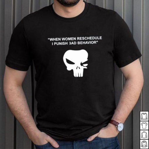When Women Reschedule I Punish Bad Behavior Shirt