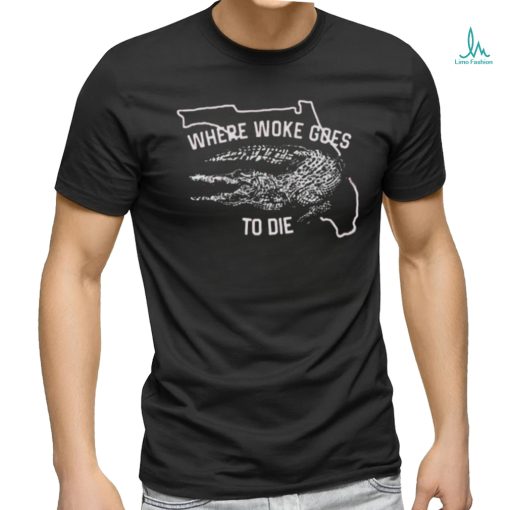 Where Woke Goes To Die Shirt
