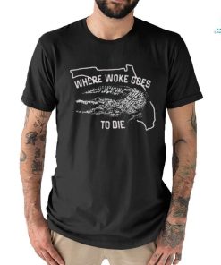 Where Woke Goes To Die Shirt