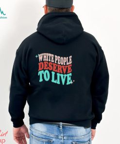White People Deserve To Live Shirt