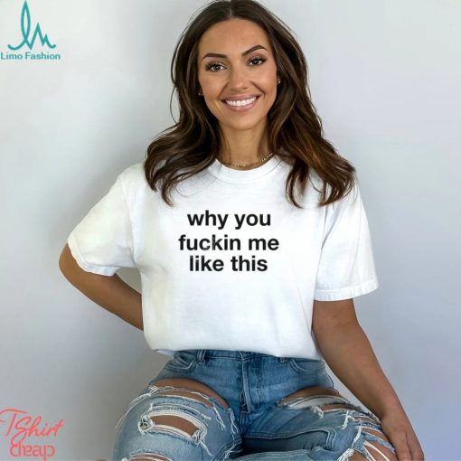 Why You Fuckin Me Like This Sweatshirt