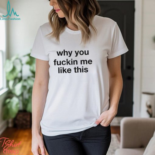 Why You Fuckin Me Like This Sweatshirt