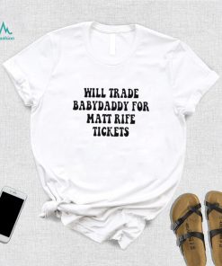 Will trade babydaddy for matt rife tickets shirt