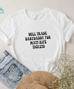 Will trade babydaddy for matt rife tickets shirt
