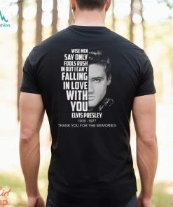 Wise Men Say Only Fools Rush In But I Can’t Falling In Love With You Elvis Presley 1935 – 1977 Thank You For The Memories T Shirt