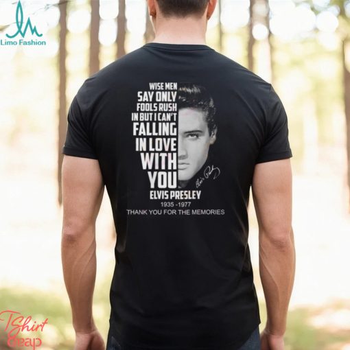 Wise Men Say Only Fools Rush In But I Can’t Falling In Love With You Elvis Presley 1935 – 1977 Thank You For The Memories T Shirt