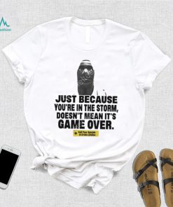 Wocky Tees Merch Just Because Youre In The Storm Doesnt Mean Its Game Over T Shirt t shirt