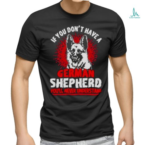Wolf If You Don’t Have A German Shepherd You’ll Never Understand Shirt