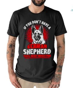 Wolf If You Don’t Have A German Shepherd You’ll Never Understand Shirt