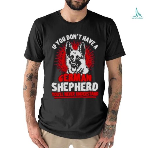 Wolf If You Don’t Have A German Shepherd You’ll Never Understand Shirt