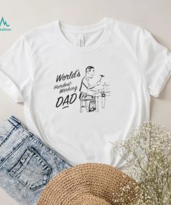 World’s hardest working dad t shirt
