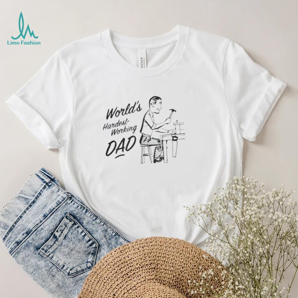 World’s hardest working dad t shirt World’s hardest working dad t shirt
