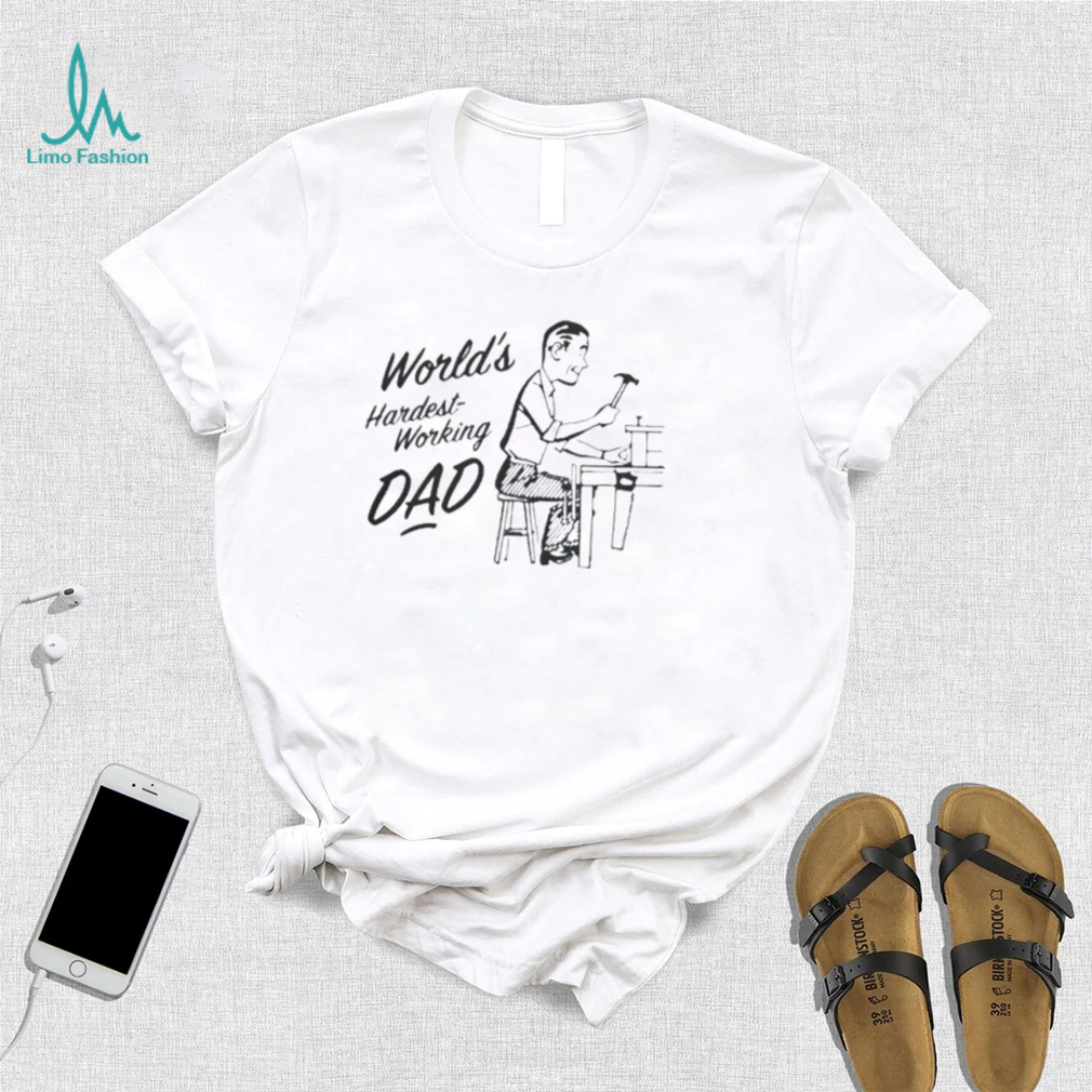 World’s hardest working dad t shirt World’s hardest working dad t shirt