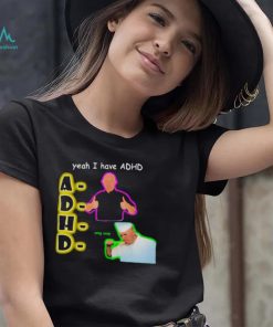 YEAH I HAVE ADHD OMG SOUP SHIRT