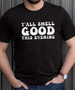 Yall smell good this evening shirt