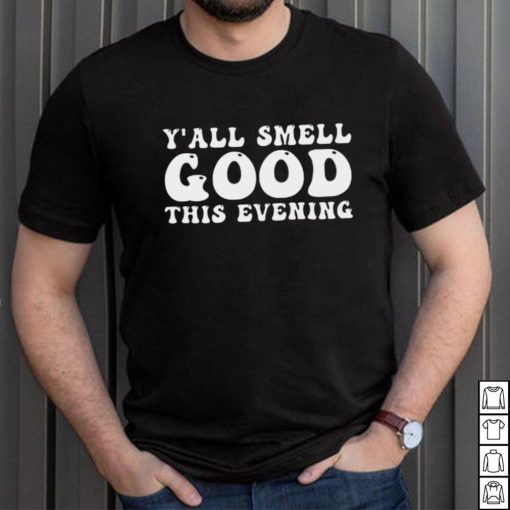 Yall smell good this evening shirt