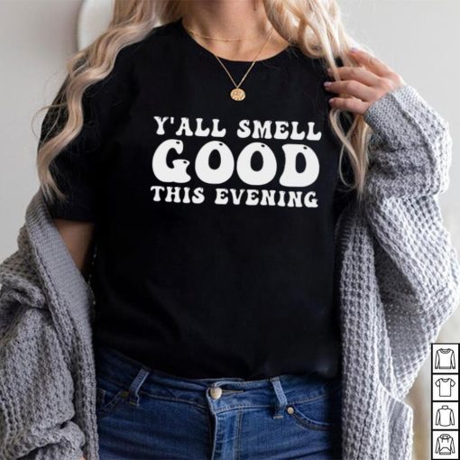 Yall smell good this evening shirt