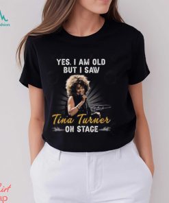 Yes I Am Old But I Saw Tina Turner On Stage T Shirt