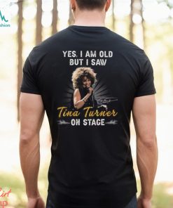 Yes I Am Old But I Saw Tina Turner On Stage T Shirt