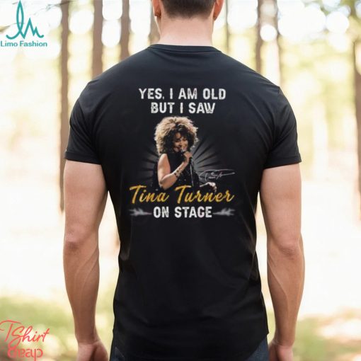 Yes I Am Old But I Saw Tina Turner On Stage T Shirt