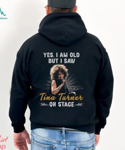 Yes I Am Old But I Saw Tina Turner On Stage T Shirt