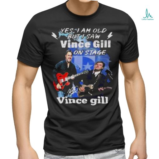 Yes I Am Old But I Saw Vince Gill On Stage Signature Shirt