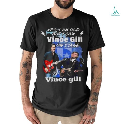 Yes I Am Old But I Saw Vince Gill On Stage Signature Shirt