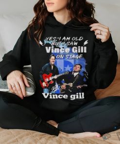 Yes I Am Old But I Saw Vince Gill On Stage Signature Shirt