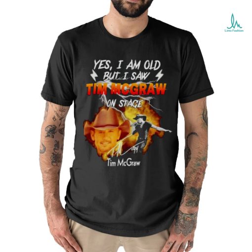 Yes I am old but I saw Tim Mcgraw on stage signature shirt