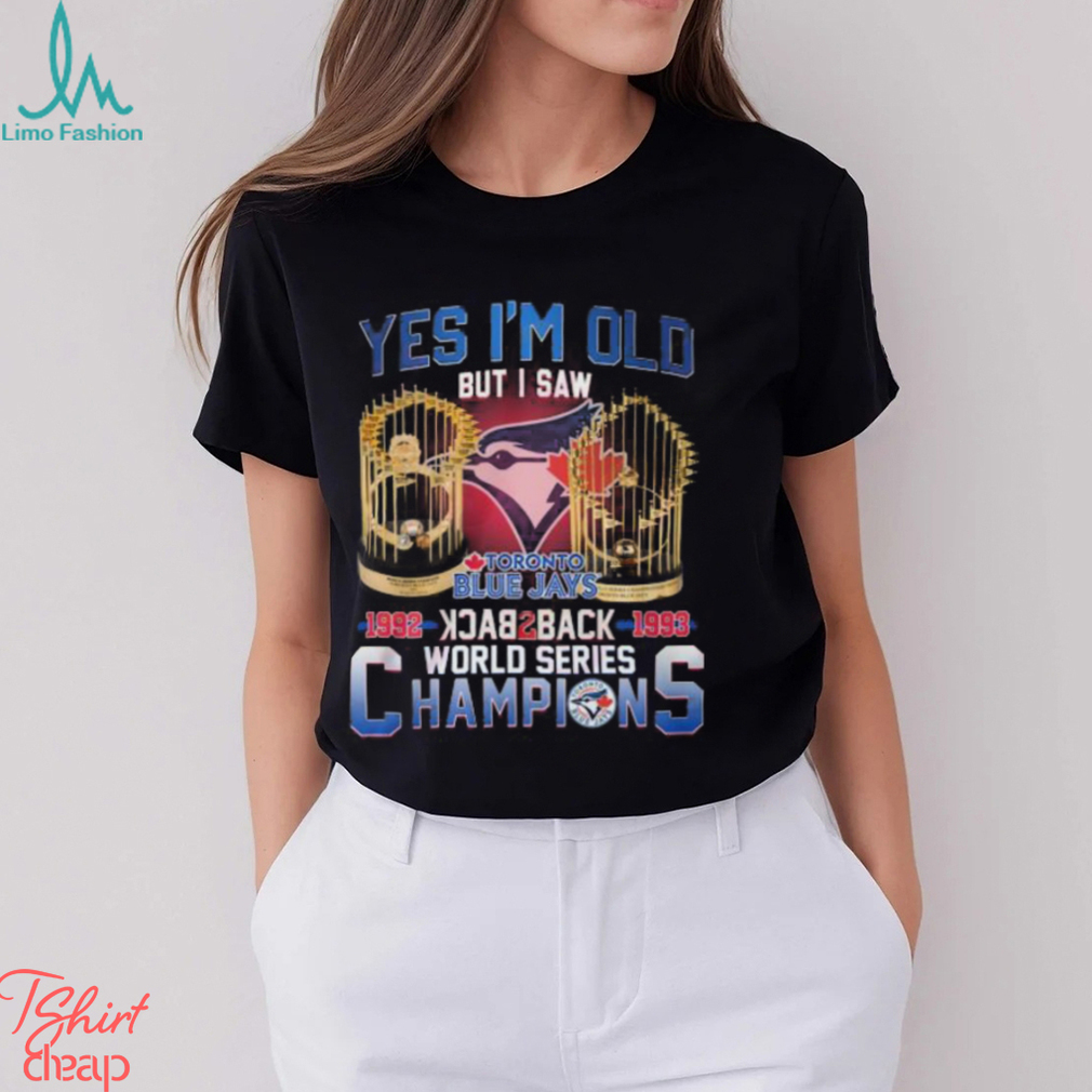 Yes I'm Old But I Saw Toronto Blue Jays 1992 – 1993 Back To Back World  Series Champions T Shirt - Limotees
