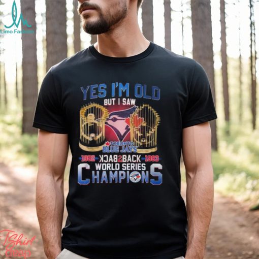 Yes I’m Old But I Saw Toronto Blue Jays 1992 – 1993 Back To Back World Series Champions T Shirt