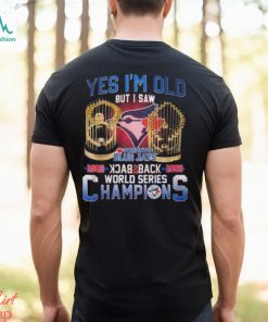 Yes I’m Old But I Saw Toronto Blue Jays 1992 – 1993 Back To Back World Series Champions T Shirt