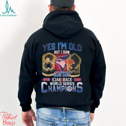 Yes I’m Old But I Saw Toronto Blue Jays 1992 – 1993 Back To Back World Series Champions T Shirt