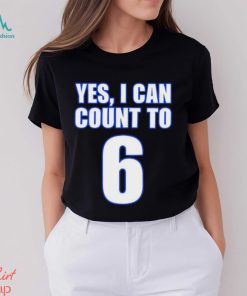 Yes i can count to 6 shirt