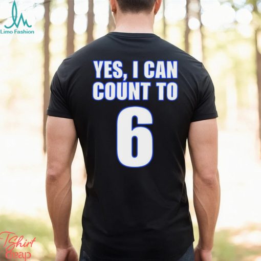 Yes i can count to 6 shirt