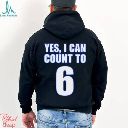 Yes i can count to 6 shirt