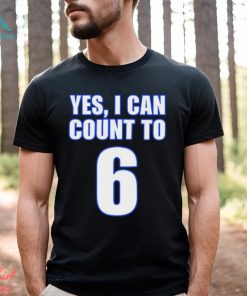 Yes i can count to 6 shirt