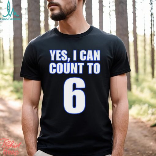 Yes i can count to 6 shirt