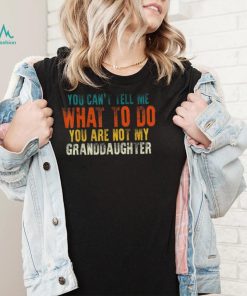 You Are Not My Granddaughter Fathers Day For Grandpa Long Sleeve T shirt