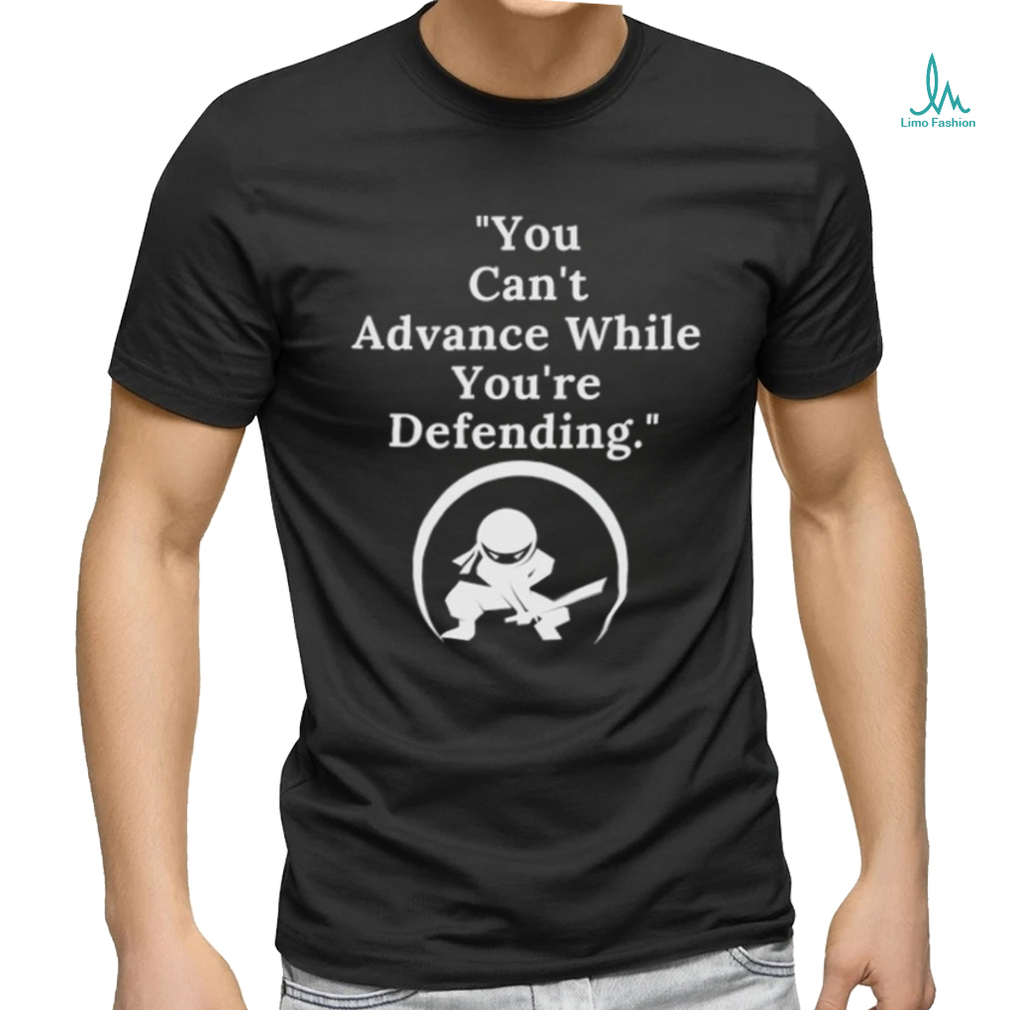 You Can't Advance While You're Defending Inspirational Motivational Unisex T Shirt You Can't Advance While You're Defending Inspirational Motivational Unisex T Shirt
