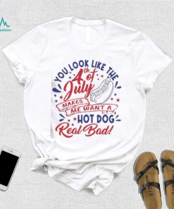 You Look Like The 4th Of July Hot Dog Real Bad 2023 shirt
