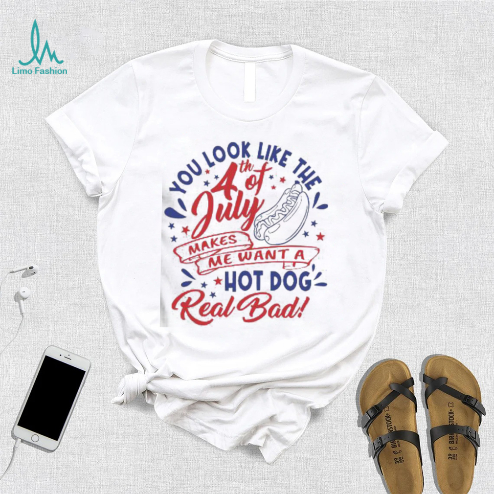 You Look Like The 4th Of July Hot Dog Real Bad 2023 shirt You Look Like The 4th Of July Hot Dog Real Bad 2023 shirt